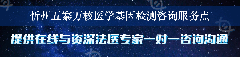 忻州五寨万核医学基因检测咨询服务点